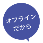 オフラインだから