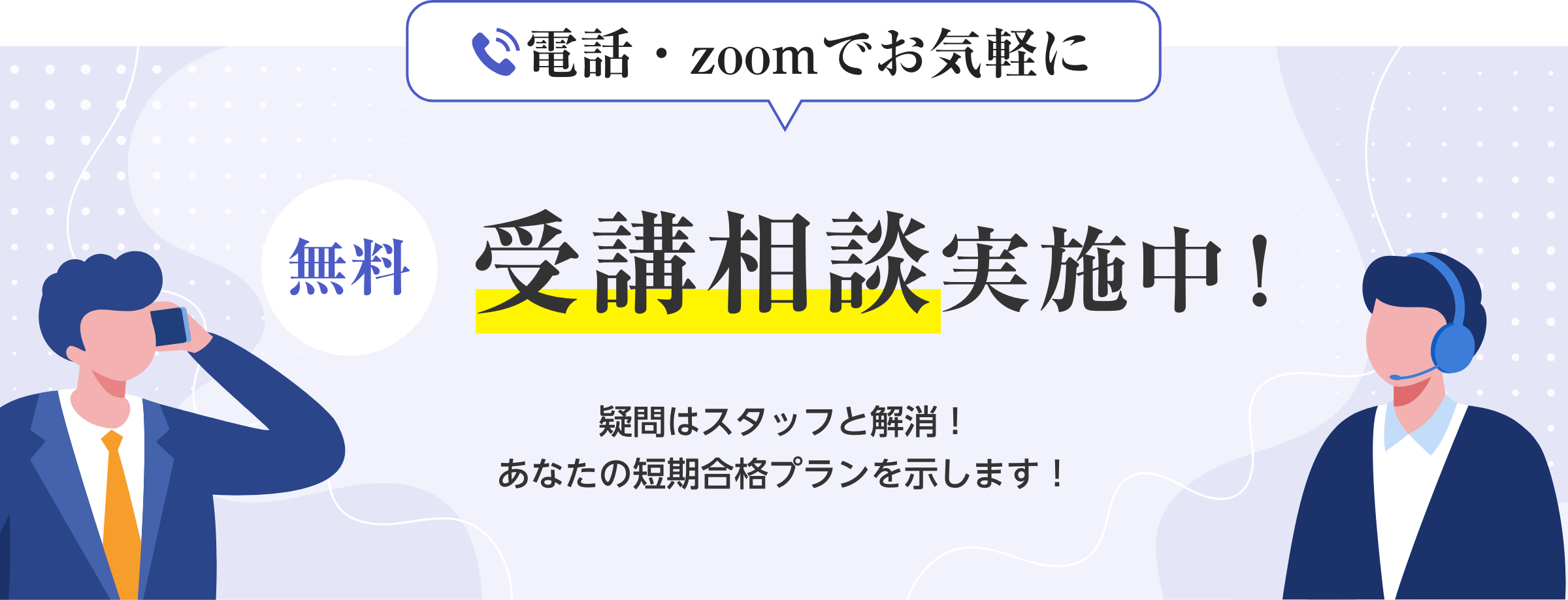 お電話でお気軽に無料受講相談実施中！疑問はスタッフと解消！あなたの短期合格プランを示します！